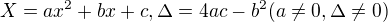 $X=ax^{2}+bx+c,\Delta =4ac-b^{2}(a\neq0,\Delta \neq0)$