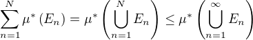 $\sum_{n=1}^N\mu^*\(E_n\)=\mu^*\(\bigcup_{n=1}^NE_n\)\le\mu^*\(\bigcup_{n=1}^\infty E_n\)$