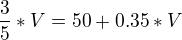$\frac{3}{5}*V=50+0.35*V$