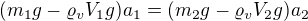 $(m_1g - \varrho_v V_1 g)a_1 = (m_2g - \varrho_v V_2 g)a_2$