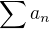 $\sum_{}^{}a_n $