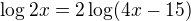 kopírovat do textarea $\log 2x=2\log(4x-15)$