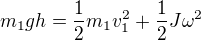 $m_1gh=\frac12m_1v_1^2+\frac12 J\omega^2$