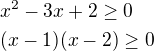 ${x^{2}-3x+2}\ge 0\nl (x-1)(x-2)\ge 0$