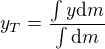 $y_T=\frac{\int y\mbox{d}m}{\int \mbox{d}m}$