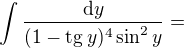 $\int\frac{\text{d}y}{(1-\text{tg}\:y)^4\sin^2{y}}=$