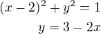 $(x-2)^2+y^2=1\\y=3-2x$