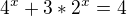 $4^{x}+3*2^{x}=4$