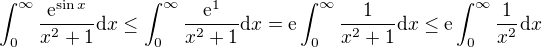 $\int_0^\infty\frac{{\rm e}^{\sin x}}{x^2+1}{\rm d}x\leq\int_0^\infty\frac{{\rm e}^1}{x^2+1}{\rm d}x={\rm e}\int_0^\infty\frac1{x^2+1}{\rm d}x\leq{\rm e}\int_0^\infty\frac1{x^2}{\rm d}x$