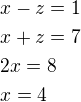$x-z=1\nlx+z=7\nl2x=8\nlx=4$