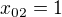 $x_{02}=1$