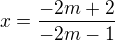 $x=\frac{-2m+2}{-2m-1}$