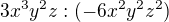 $3x^{3}y^{2}z:(-6x^{2}y^{2}z^{2})$