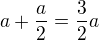 $a+\frac a2=\frac 32 a$
