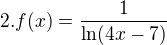 $2. f(x) = \frac{1}{\ln (4x-7)}$