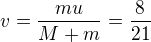 $v=\frac{mu}{M+m}=\frac8{21}$