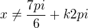 $x\ne\frac{7pi}{6}+k2pi$