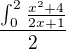 $\frac{\int_{0}^{2}\frac{x^2 +4}{2x+1}}{2}$