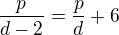 $\frac{p}{d-2} = \frac{p}{d} + 6$