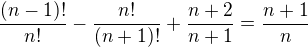 $\frac{(n-1)!}{n!}-\frac{n!}{(n+1)!}+\frac{n+2}{n+1}=\frac{n+1}{n}$