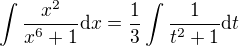 $\int{\frac{x^{2}}{x^{6}+1}\mathrm{d}x}=\frac{1}{3}\int{\frac{1}{t^2+1}\mathrm{d}t}$