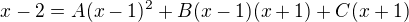 kopírovat do textarea $x-2=A(x-1)^2+B(x-1)(x+1)+C(x+1)$