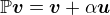 $\mathbb{P}\boldsymbol{v} = \boldsymbol{v} + \alpha \boldsymbol{u} $