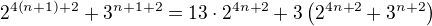 $2^{4\(n+1\)+2}+3^{n+1+2}=13\cdot 2^{4n+2}+3\(2^{4n+2}+3^{n+2}\)$