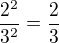 $\frac{2^2}{3^2}=\frac23 $