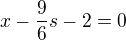 $x - \frac{9}{6}s-2=0$