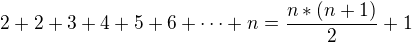 $2+2+3+4+5+6+\dots+n=\frac{n*\left(n+1\right)}{2}+1$