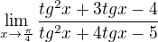 $\lim_{x\to\frac{\pi }{4}} \frac{tg^{2}x+3tgx-4}{tg^{2}x+4tgx-5}$