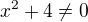 $x^{2}+4\neq 0$