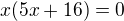 $x(5x+16)=0$