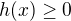 $h(x) \ge 0$