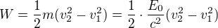 $W=\frac12m(v_2^2-v_1^2)=\frac12\cdot\frac{E_0}{c^2}(v_2^2-v_1^2)$