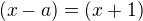 $(x-a)=(x+1)$