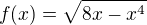 $f(x)=\sqrt{8x-x^4}$