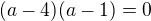 $(a-4)(a-1)=0$