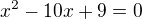 $x^2-10x+9=0$