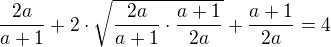$\frac{2a}{a+1}+2\cdot\sqrt{\frac{2a}{a+1}\cdot\frac{a+1}{2a}}{}+\frac{a+1}{2a}=4$