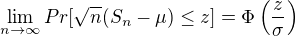 $\lim_{n\rightarrow\infty}Pr[\sqrt{n}(S_n-\mu)\leq z]=\Phi\left(\frac{z}\sigma\right)$