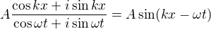 $A\frac{\cos kx+i\sin kx}{\cos \omega t+i\sin \omega t}=A\sin (kx-\omega t) $