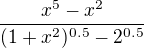$\frac{x^5-x^2}{(1+x^2)^{0.5}-2^{0.5}}$