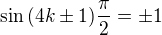 $\sin \,(4k \pm 1)\frac{\pi}{2} = \pm 1$