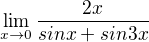 $\lim_{x\to0}\frac{2x}{sinx+sin3x}$