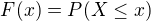 $F(x)=P(X\leq x)$