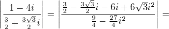 $\left|\frac{1-4i}{\frac32+\frac{3\sqrt{3}}2i}\right|=\left|\frac{\frac32-\frac{3\sqrt{3}}2i-6i+6\sqrt{3}i^2}{\frac94-\frac{27}4i^2}\right|=$