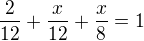 $\frac{2}{12}+\frac{x}{12}+\frac {x}{8}=1$