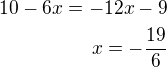 $10-6x=-12x-9\\x=-\frac{19}{6}$